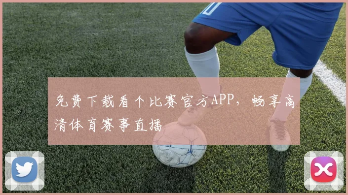 免费下载看个比赛官方APP，畅享高清体育赛事直播