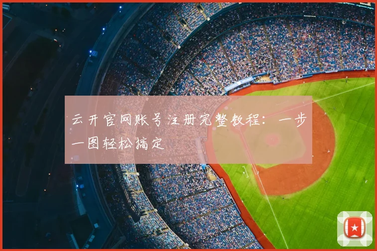 云开官网账号注册完整教程：一步一图轻松搞定