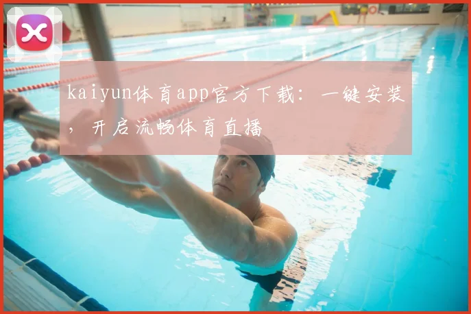 kaiyun体育app官方下载：一键安装，开启流畅体育直播
