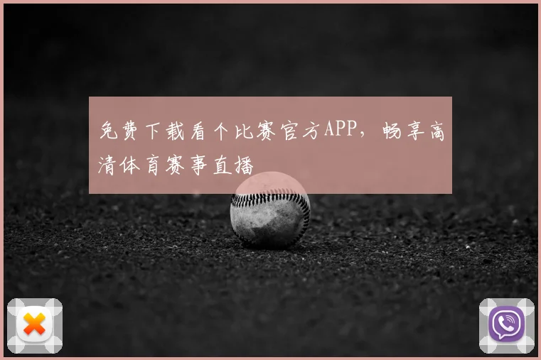 免费下载看个比赛官方APP，畅享高清体育赛事直播